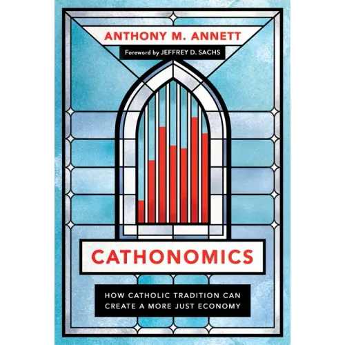 Cathonomics: How Catholic Tradition Can Create a More Just Economy