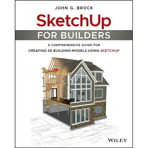 Sketchup for Builders: A Comprehensive Guide for Creating 3D Building Models Using Sketchup