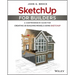Sketchup for Builders: A Comprehensive Guide for Creating 3D Building Models Using Sketchup