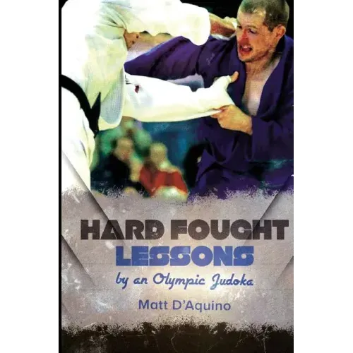 Hard Fought Lessons: by an Olympic Judoka