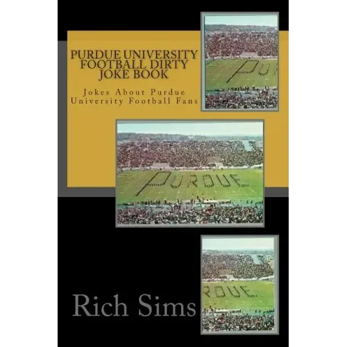 Purdue University Football Dirty Joke Book: Jokes About Purdue University Football Fans