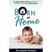 Born at Home: The Modern Mom's Guide to a Calm and Healthy Home Birth in a Hectic World!