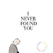 I Never Found You