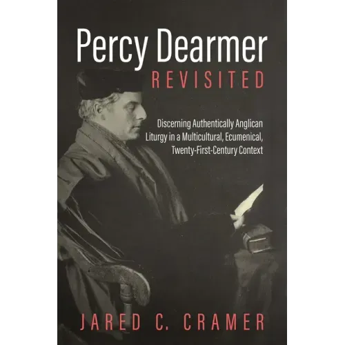 Percy Dearmer Revisited: Discerning Authentically Anglican Liturgy in a Multicultural, Ecumenical, Twenty-First-Century Context