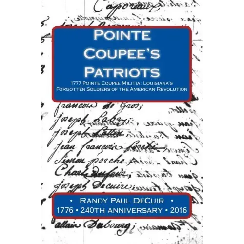 Pointe Coupee's Patriots: 1777 Pointe Coupee Militia: Louisiana's Forgotten Soldiers of the American Revolution