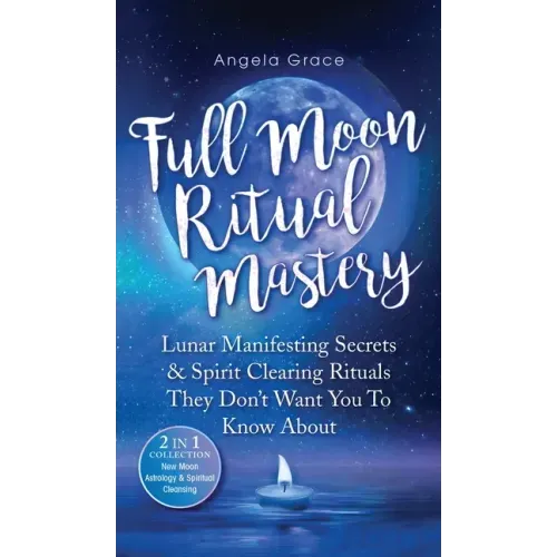 Full Moon Ritual Mastery: Lunar Manifesting Secrets & Spirit Clearing Rituals They Don't Want You To Know About (New Moon Astrology & Spiritual