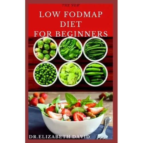 The New Low Fodmap Diet for Beginners: Comprehensive Guide On Everything You Need To Know About Low Foodmap Diet: Includes Recipes, Meal Plan and Cook