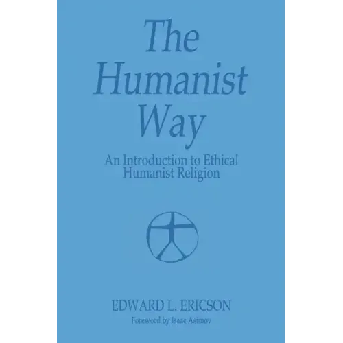 The Humanist Way - An Introduction to Ethical Humanist Religion