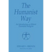 The Humanist Way - An Introduction to Ethical Humanist Religion