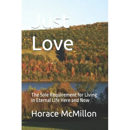 Just Love: The Sole Requirement for Living in Eternal Life Here and Now