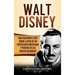 Walt Disney: Una Fascinante Guía sobre la Vida de un Empresario Americano y Pionero en los Dibujos Animados
