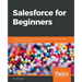 Salesforce for Beginners: A step-by-step guide to creating, managing, and automating sales and marketing processes