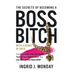 The Secrets of Becoming a Boss Bitch with a Heart of Gold: How to Recover from Heartache, Trust in Your Superpowers, and Live the Life You Want Now!