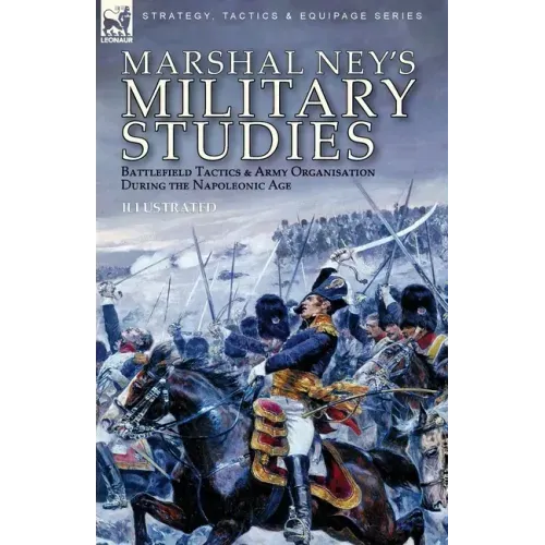 Marshal Ney's Military Studies: Battlefield Tactics and Army Organisation During the Napoleonic Age