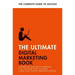 The Ultimate Digital Marketing Book: Succeed at Seo and Search, Master Mobile Marketing, Get to Grips with Content Marketing