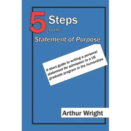 5 Steps to the Statement of Purpose: A short guide to writing a personal statement for admission to a US graduate program in the humanities