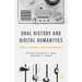 Oral History and Digital Humanities: Voice, Access, and Engagement