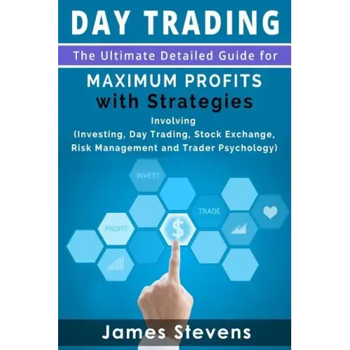 Day Trading: The Ultimate Detailed Guide for Maximum Profits with Strategies Inv