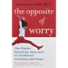 The Opposite of Worry: The Playful Parenting Approach to Childhood Anxieties and Fears