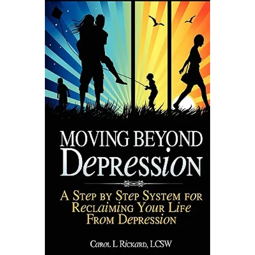Moving Beyond Depression: A Step by Step System for Reclaiming Your Life From Depression