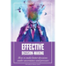 Effective Decision-Making: How To Make Better Decisions Under Uncertainty And Pressure