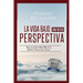 La Vida Bajo Una Nueva Perspectiva: Haciendo mas facil la dificil tarea de vivir