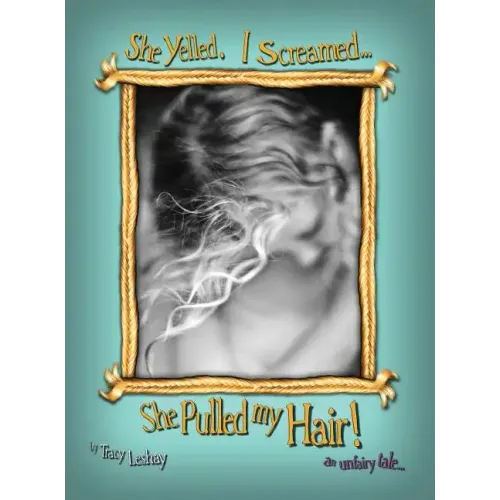 She Yelled. I Screamed...She Pulled my Hair!: an unfairy tale