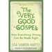 The Very Good Gospel: How Everything Wrong Can Be Made Right