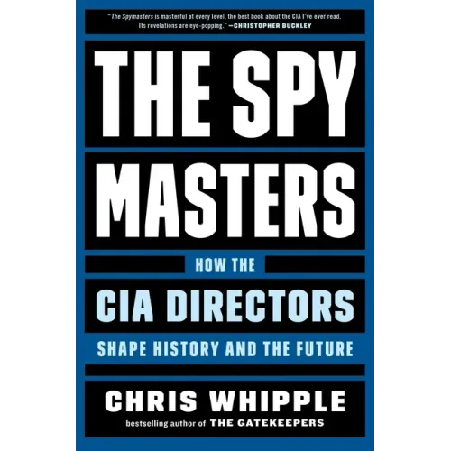 The Spymasters: How the CIA Directors Shape History and the Future