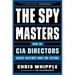The Spymasters: How the CIA Directors Shape History and the Future