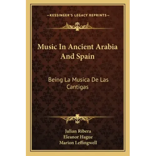 Music in Ancient Arabia and Spain: Being La Musica de Las Cantigas