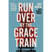 Run Over by the Grace Train: How the Unstoppable Love of God Transforms Everything