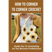How To Corner To Corner Crochet: Guide You To Crocheting As You Become Professional.