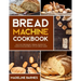 Bread Machine Cookbook: 800 Fuss-Free Budget-Friendly Recipes for Making Homemade Bread with Any Bread Maker