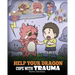 Help Your Dragon Cope with Trauma: A Cute Children Story to Help Kids Understand and Overcome Traumatic Events.