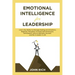 Emotional Intelligence For Leadership: Learn the Ability to Manage Feeling and Emotions, Negative Thoughts, Increase Self Awareness, Self Esteem, How