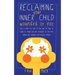 Reclaiming Your Inner Child: Wounded or Not How To Break Free from The Past with The Power of Letting Go Through Love and Acceptance to Find Peace,