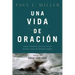 Una Vida de Oración: Conectándose Con Dios En Un Mundo Lleno de Distracciones