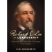 Robert E. Lee on Leadership: Lessons in Character, Courage, and Vision