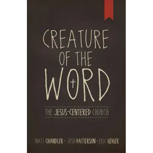 Creature of the Word: The Jesus-Centered Church