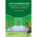 Logic in Wonderland: An Introduction to Logic Through Reading Alice's Adventures in Wonderland - Teacher's Guidebook