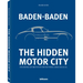 Baden-Baden: The Hidden Motor City: Baden-Baden's Fascinating Automotive History with Benz, Caracciola & Co.