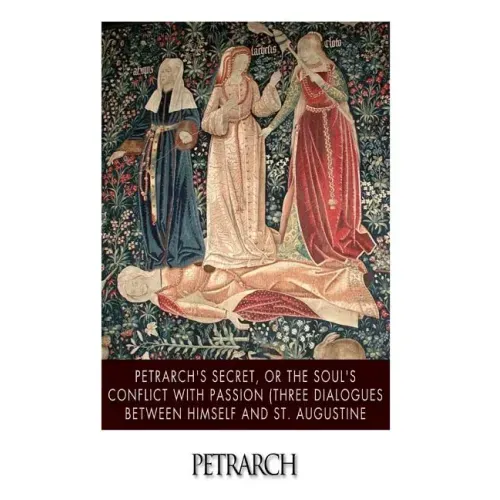 Petrarch's Secret, or the Soul's Conflict with Passion (Three Dialogues Between Himself and St. Augustine