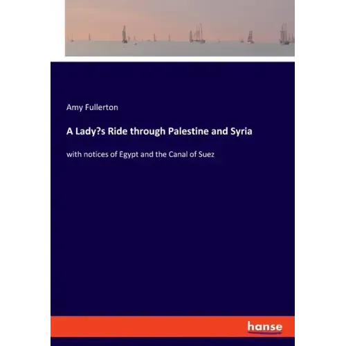 A Lady's Ride through Palestine and Syria: with notices of Egypt and the Canal of Suez