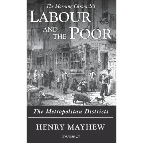 Labour and the Poor Volume III: The Metropolitan Districts