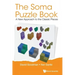 Soma Puzzle Book, The: A New Approach to the Classic Pieces