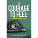 The Courage to Feel: A Practical Guide to the Power and Freedom of Emotional Honesty