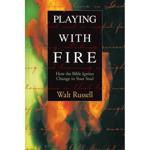 Playing with Fire: How the Bible Ignites Change in Your Soul