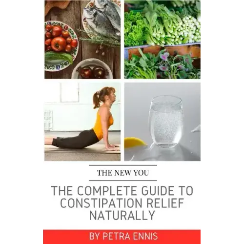 The Complete Guide To Constipation Relief Naturally