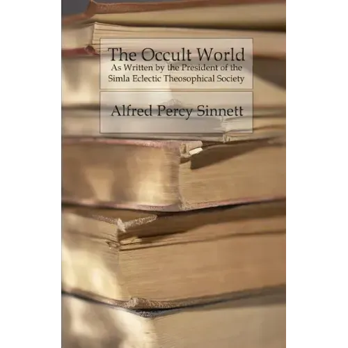 The Occult World: As Written by the President of the Simla Eclectic Theosophical Society